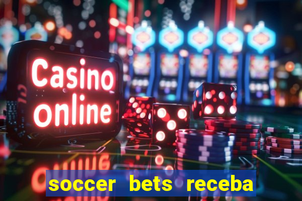 soccer bets receba seu dinheiro